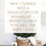 WHY I TURNED INTO A HOLIDAY DECOR MINIMALIST + INSPO TO HELP YOU NAIL THE BARE LOOK